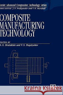 Composite Manufacturing Technology A. G. Bratukhin V. S. Bogolyubov 9780412582509 Kluwer Academic Publishers