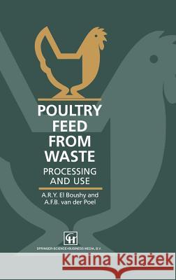 Poultry Feed from Waste: Processing and Use El Boushy, A. R. Y. 9780412582806 Chapman & Hall