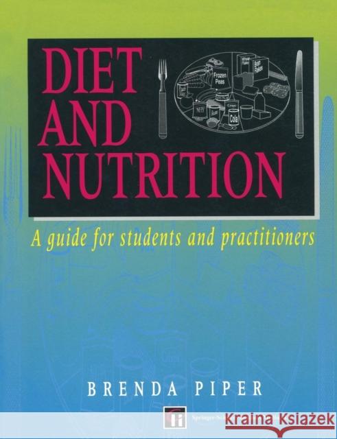 Diet and Nutrition: A Guide for Students and Practitioners Piper, Brenda 9780412597008 Springer