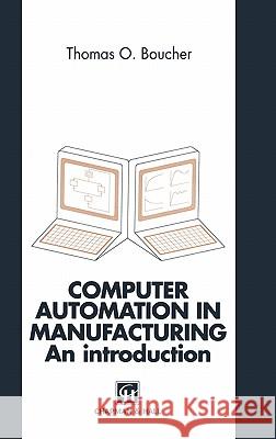 Computer Automation in Manufacturing: An Introduction Boucher, Thomas O. 9780412602306 KLUWER ACADEMIC PUBLISHERS GROUP