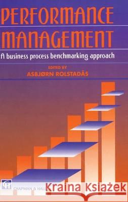 Performance Management: A Business Process Benchmarking Approach Rolstadas, A. 9780412605604 Kluwer Academic Publishers