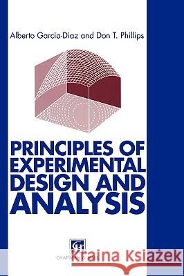 Principles of Experimental Design and Analysis Alberto Garcia-Diaz A. Garcia-Diaz D. T. Phillips 9780412605703 Kluwer Academic Publishers