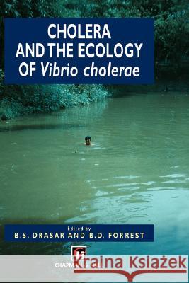 Cholera and the Ecology of Vibrio Cholerae Drasar, B. S. 9780412612206 Kluwer Academic Publishers