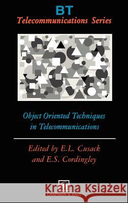 Object Oriented Techniques in Telecommunications E. L. Cusack E. S. Cordingley E. L. Cusack 9780412614606 Chapman & Hall