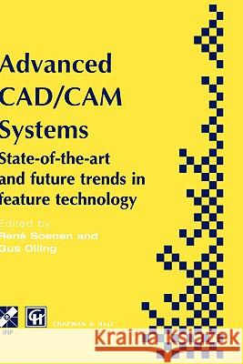 Advanced CAD/CAM Systems : State-of-the-Art and Future Trends in Feature Technology Soenen                                   Rene Soenen Gustav J. Olling 9780412617300 