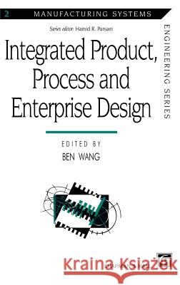 Integrated Product, Process and Enterprise Design Wang                                     Ben Wang 9780412620201 Chapman & Hall