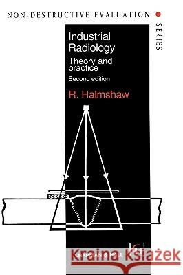 Industrial Radiology: Theory and Practice Halmshaw, R. 9780412627804 Kluwer Academic Publishers