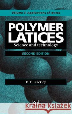 Polymer Latices: Science and Technology Volume 3: Applications of Latices Blackley, D. C. 9780412628900