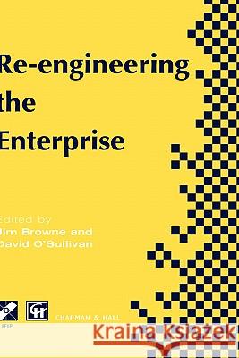 Re-Engineering the Enterprise: Proceedings of the Ifip Tc5/Wg5.7 Working Conference on Re-Engineering the Enterprise, Galway, Ireland, 1995 Browne, J. 9780412642609 Kluwer Academic Publishers