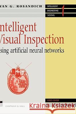 Intelligent Visual Inspection: Using Artificial Neural Networks Rosandich, R. 9780412708008