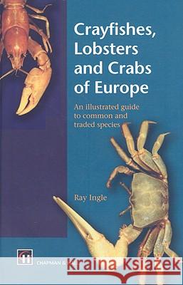 Crayfishes, Lobsters and Crabs of Europe: An Illustrated Guide to Common and Traded Species Ingle, R. 9780412710605 KLUWER ACADEMIC PUBLISHERS GROUP