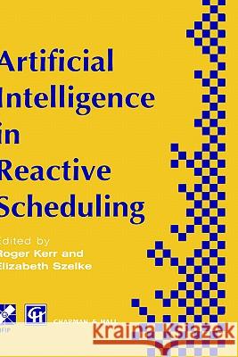 Artificial Intelligence in Reactive Scheduling E. Szelke Roger Kerr R. Kerr 9780412729003 Kluwer Academic Publishers
