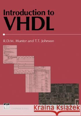 Introduction to VHDL T. Johnson R. D. M. Hunter D. Hunter 9780412731303 Chapman & Hall