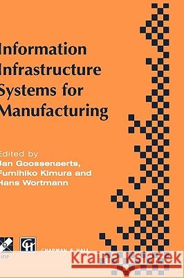 Information Infrastructure Systems for Manufacturing: Proceedings of the Ifip Tc5/Wg5.3/Wg5.7 International Conference on the Design of Information In Goossenaerts, Jan 9780412788000 Chapman & Hall