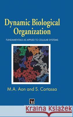 Dynamic Biological Organization: Fundamentals as Applied to Cellular Systems Aon, Miguel A. 9780412798900 Chapman & Hall