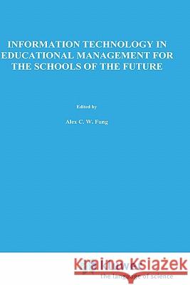 Information Technology in Educational Management for the Schools of the Future: Ifip Tc3/ Wg 3.4 International Conference on Information Technology in Fung, A. 9780412799709 Springer