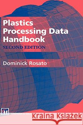 Plastics Processing Data Handbook Dominick V. Rosato Donald V. Rosato 9780412801907 KLUWER ACADEMIC PUBLISHERS GROUP
