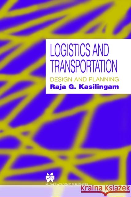 Logistics and Transportation: Design and Planning Kasilingam, Raja G. 9780412802904 Kluwer Academic Publishers