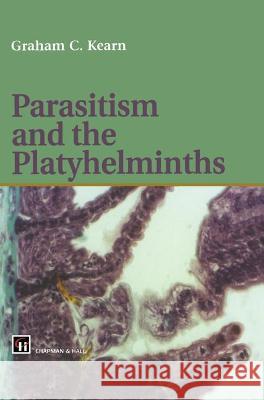 Parasitism and the Platyhelminths Graham C. Kearn Kearn                                    G. C. Kearn 9780412804601 Kluwer Academic Publishers