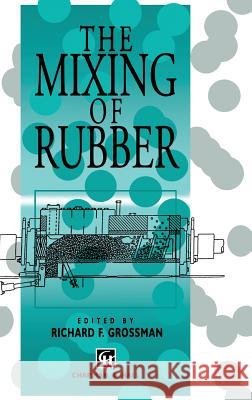 The Mixing of Rubber R. Grossman Richard Grossman R. F. Grossman 9780412804908 Kluwer Academic Publishers