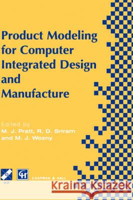 Product Modelling for Computer Integrated Design and Manufacture M. J. Pratt Michael Pratt R. D. Sriram 9780412809804 Chapman & Hall