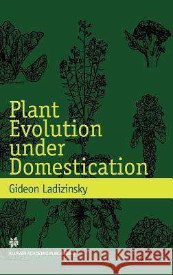 Plant Evolution Under Domestication Ladizinsky, Gideon 9780412822100 Kluwer Academic Publishers