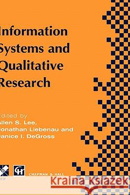 Information Systems and Qualitative Research: Proceedings of the Ifip Tc8 Wg 8.2 International Conference on Information Systems and Qualitative Resea Lee, Allen 9780412823602 Chapman & Hall