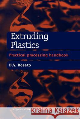 Extruding Plastics: A Practical Processing Handbook Rosato, D. V. 9780412828102 Kluwer Academic Publishers