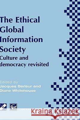 An Ethical Global Information Society: Culture and Democracy Revisited Berleur, Jacques J. 9780412829604 Kluwer Academic Publishers
