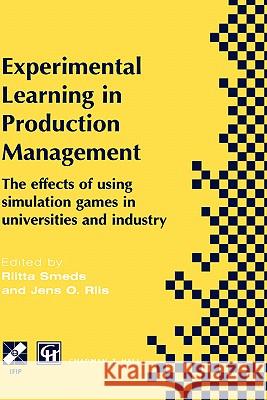 Experimental Learning in Production Management: Ifip Tc5 / Wg5.7 Third Workshop on Games in Production Management: The Effects of Games on Developing Smeds, Riitta 9780412837203 Chapman & Hall