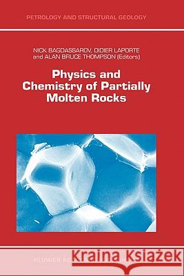 Physics and Chemistry of Partially Molten Rocks Nick Bagdassarov Alan B. Thompson Didier Laporte 9780412847202