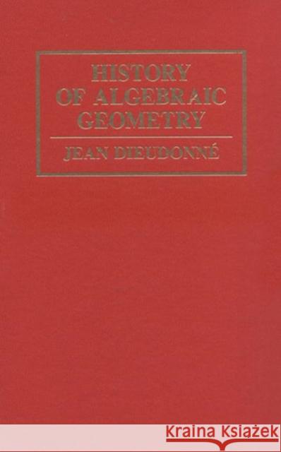 History Algebraic Geometry Jean Alexandre Dieudonne Dieudonne C. Dieudonne Suzanne C. Dieudonne 9780412993718 Chapman & Hall/CRC