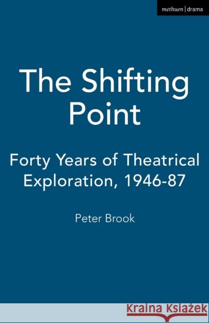 The Shifting Point: Forty Years of Theatrical Exploration, 1946-87 Brook, Peter 9780413612809