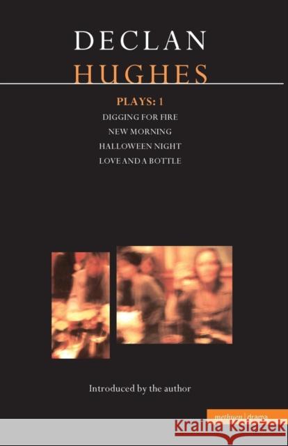 Hughes Plays:1: Digging for Fire; New Morning; Halloween Night; Love and a Bottle Hughes, Declan 9780413723802 Methuen Publishing