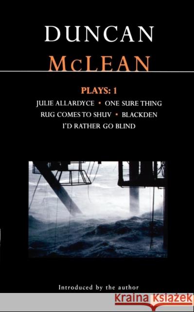 McLean Plays: 1: Julie Allardyce; Blackden; Rug Comes to Shuv; One Sure Thing; I'd Rather Go Blind McLean, Duncan 9780413729002 Methuen Publishing