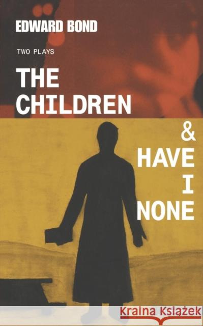 The Children & Have I None Bond, Edward 9780413756305 A & C BLACK PUBLISHERS LTD