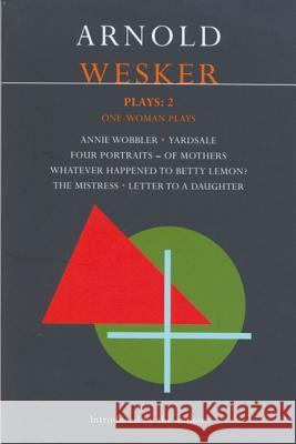 Wesker Plays: 2: Annie Wobbler; Yardsale; Four Portraits of Mothers; Betty Lemon?; The Mistress; Letter to a Daughter Wesker, Arnold 9780413758408