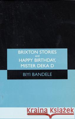 Brixton Stories and Happy Birthday, Mister Deka D: The Short and Happy Life of Ossic Jones Bandele, Biyi 9780413771810