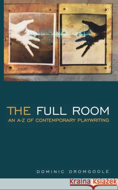 The Full Room: An A-Z of Contemporary Playwriting Dromgoole, Dominic 9780413772305 Methuen
