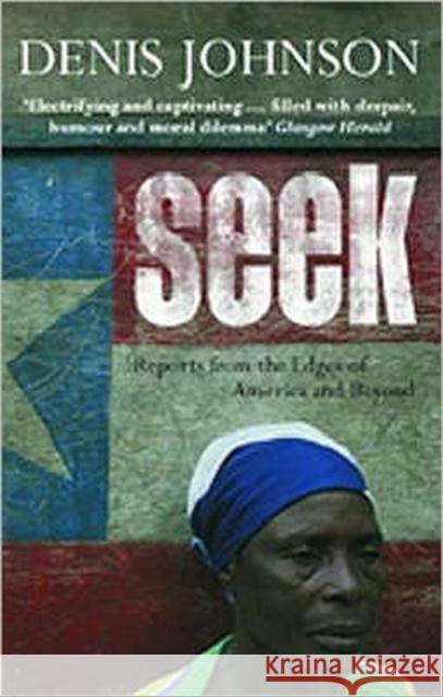 Seek: Reports from the Edges of America and Beyond Denis Johnson 9780413772756 Methuen Publishing Ltd