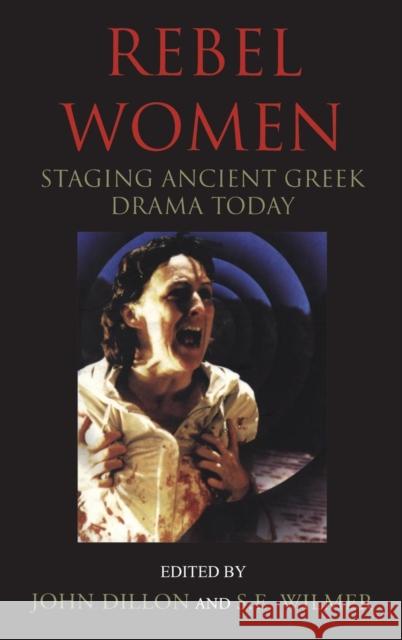 Rebel Women : Staging Ancient Greek Drama Today Stephen Wilmer 9780413775504