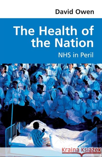 The Health of the Nation: NHS in Peril David Owen 9780413777720 Methuen Publishing Ltd