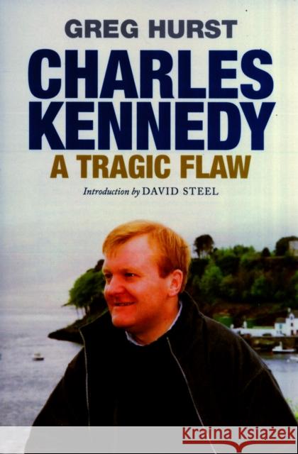 Charles Kennedy: A Tragic Flaw Greg Hurst 9780413777898