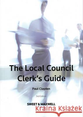 Local Council Clerk's Guide  Clayden, Paul 9780414045002 