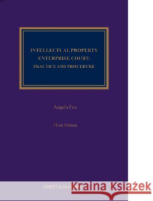 Intellectual Property Enterprise Court: Practice and Procedure Angela Fox   9780414080935 Sweet & Maxwell