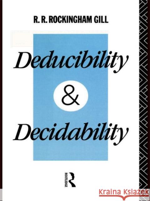 Deducibility and Decidability R. R. Rockingham Gill 9780415000338 Routledge