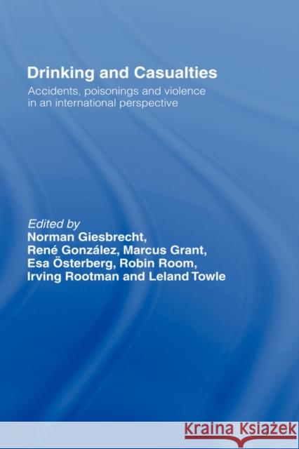 Drinking and Casualties: Accidents, Poisonings and Violence in an International Perspective Giesbrecht, Norman 9780415001281 Routledge