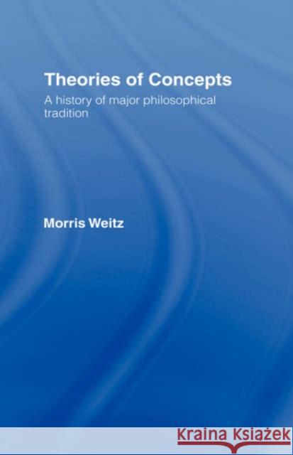 Theories of Concepts: A History of the Major Philosophical Traditions Weitz, Morris 9780415001809 Taylor & Francis