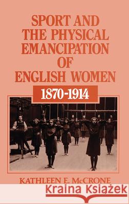 Sport and the Physical Emancipation of English Women Kathleen E. McCrone 9780415003582