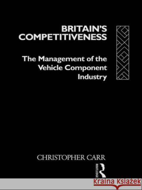 Britain's Competitiveness: The Management of the Vehicle Component Industry Carr, Christopher 9780415004091